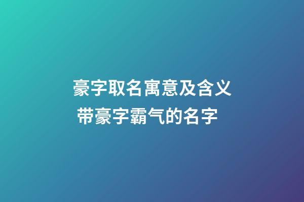 豪字取名寓意及含义 带豪字霸气的名字